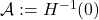 \ct A:=H^{-1}(0)