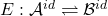 E:\mathcal A^{id}\rightleftharpoons\mathcal B^{id}