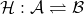 \mathcal H:\mathcal A \rightleftharpoons \mathcal B