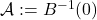 \mathcal A:=B^{-1}(0)